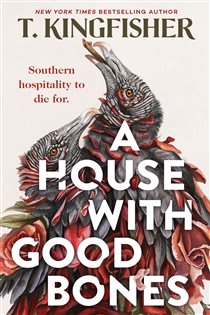 Book cover: A House With Good Bones, by T. Kingfisher (preview)