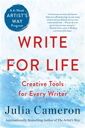 Write for Life: Creative Tools for Every Writer (A 6-Week Artist&#x27;s Way Program)