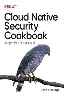 Book cover: Cloud Native Security Cookbook, by Josh Armitage (preview)
