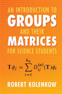 Book cover: An Introduction to Groups and their Matrices for Science Students, by Robert Kolenkow (preview)
