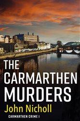 The Carmarthen Murders: The start of a dark, edge-of-your-seat crime mystery series from John Nicholl for 2022