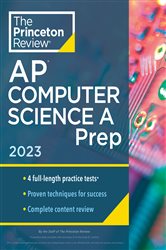 Princeton Review AP Computer Science A Prep, 2023: 4 Practice Tests &#x2B; Complete Content Review &#x2B; Strategies &amp; Techniques