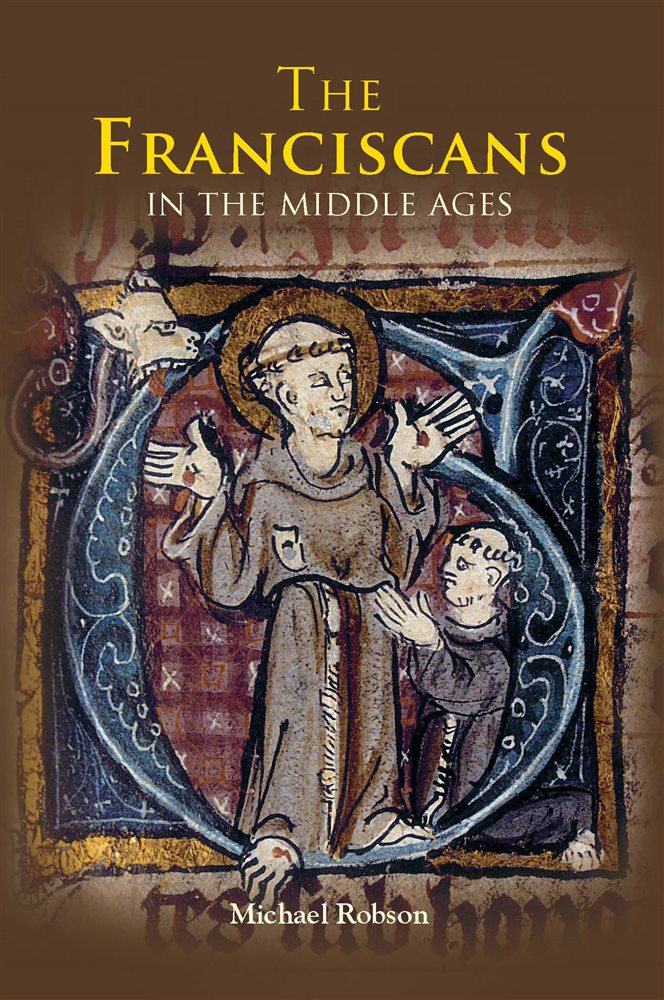 The Franciscans In The Middle Ages By Michael J.p. Robson (ebook)