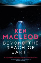 Book cover: Beyond the Reach of Earth, by Ken MacLeod (preview)
