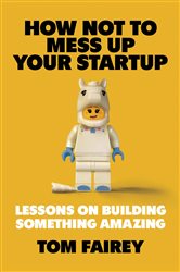 Book cover: How Not to Mess Up Your Startup, by Tom Fairey (preview)
