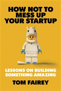 Book cover: How Not to Mess Up Your Startup, by Tom Fairey (preview)