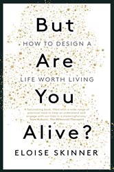 But Are You Alive?: How to Design a Life Worth Living