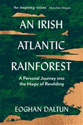 An Irish Atlantic Rainforest: A Personal Journey into the Magic of Rewilding