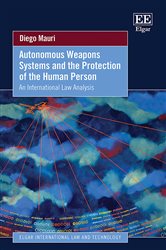 Autonomous Weapons Systems and the Protection of the Human Person: An International Law Analysis
