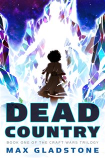 Book cover: Dead Country (Book 1 of The Craft Wars) by Max Gladstone (preview)