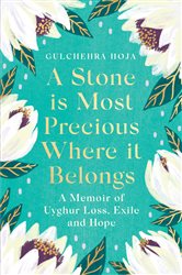 Book cover: A Stone is Most Precious Where It Belongs, by Gulchehra Hoja (preview)