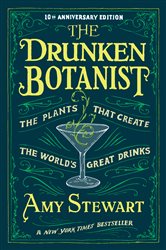 The Drunken Botanist: The Plants that Create the World&#x27;s Great Drinks: 10th Anniversary Edition