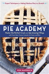 Pie Academy: Master the Perfect Crust and 255 Amazing Fillings, with Fruits, Nuts, Creams, Custards, Ice Cream, and More; Expert Techniques for Making Fabulous Pies from Scratch