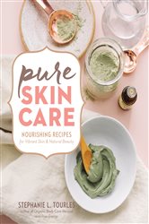 Pure Skin Care: Nourishing Recipes for Vibrant Skin &amp; Natural Beauty