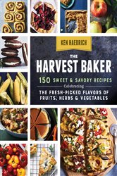 The Harvest Baker: 150 Sweet &amp; Savory Recipes Celebrating the Fresh-Picked Flavors of Fruits, Herbs &amp; Vegetables