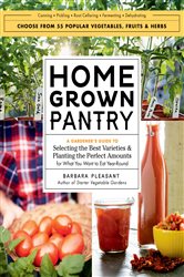 Homegrown Pantry: A Gardener&#x27;s Guide to Selecting the Best Varieties &amp; Planting the Perfect Amounts for What You Want to Eat Year-Round