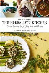 Recipes from the Herbalist&#x27;s Kitchen: Delicious, Nourishing Food for Lifelong Health and Well-Being
