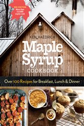 Maple Syrup Cookbook, 3rd Edition: Over 100 Recipes for Breakfast, Lunch &amp; Dinner