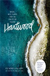Hartwood: Bright, Wild Flavors from the Edge of the Yucat&#xE1;n