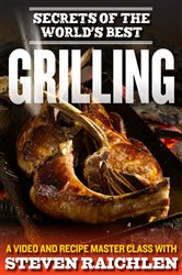 Secrets of the World&#x2019;s Best Grilling: A Video and Recipe Master Class with Steven Raichlen