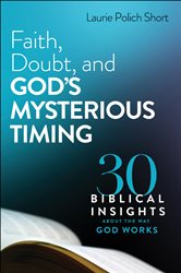 Faith, Doubt, and God&#x27;s Mysterious Timing: 30 Biblical Insights about the Way God Works
