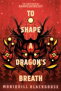 Book cover: To Shape a Dragon's Breath (Book 1 of Nampeshiweisit) by Moniquill Blackgoose (preview)