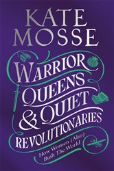 Book cover: Warrior Queens & Quiet Revolutionaries, by Kate Mosse (preview)