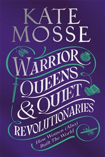Book cover: Warrior Queens & Quiet Revolutionaries, by Kate Mosse (preview)