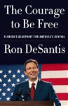 The Courage to Be Free: Florida&#x27;s Blueprint for America&#x27;s Revival