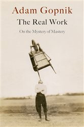 Book cover: The Real Work, by Adam Gopnik (preview)