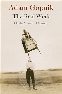 Book cover: The Real Work, by Adam Gopnik (preview)