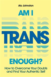 Book cover: Am I Trans Enough?, by Alo Johnston (preview)