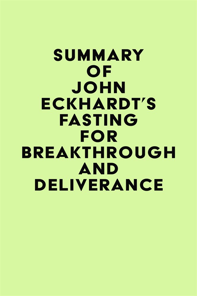 Summary of John Eckhardt's Fasting for Breakthrough and Deliverance