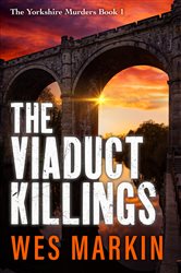Book cover: The Viaduct Killings (Book 1 of The Yorkshire Murders) by Wes Markin (preview)