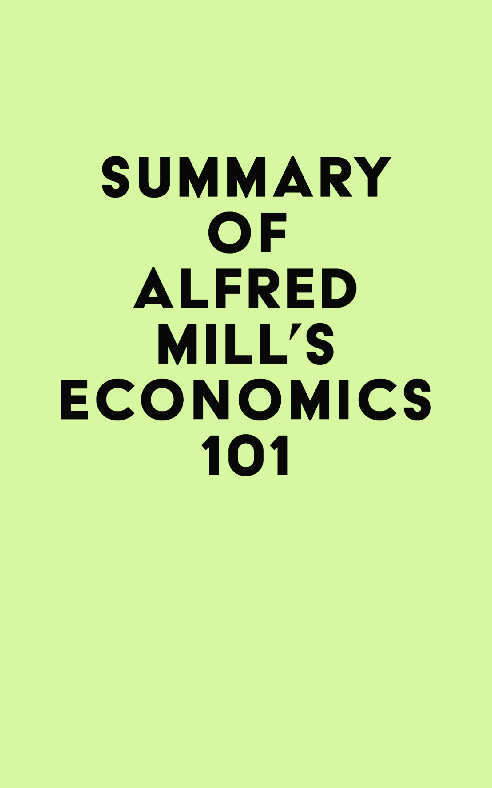 Summary of Alfred Mill's Economics 101