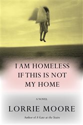 Book cover: I Am Homeless If This Is Not My Home, by Lorrie Moore (preview)