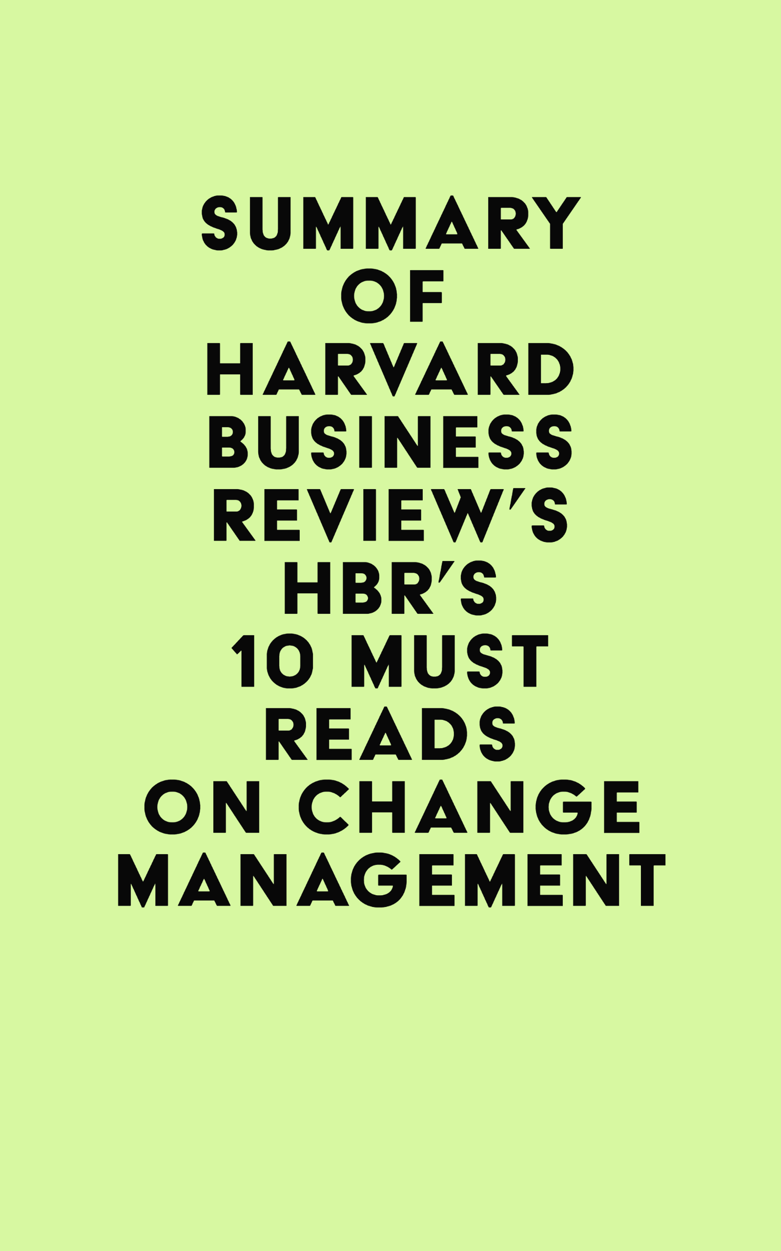 Summary of Harvard Business Review's HBR's 10 Must Reads on Change Management