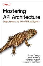Book cover: Mastering API Architecture, by James Gough (preview)