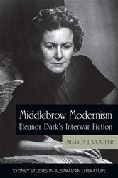 Middlebrow Modernism: Eleanor Dark&#x27;s Interwar Fiction