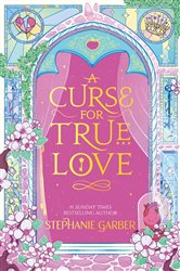 Book cover: A Curse for True Love (Book 3 of Once Upon a Broken Heart) by Stephanie Garber (preview)