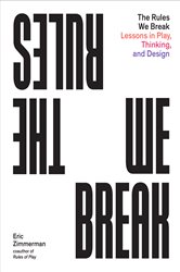 The Rules We Break: Lessons in Play, Thinking, and Design