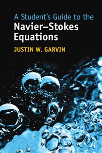Book cover: A Student's Guide to the Navier-Stokes Equations, by Justin W. Garvin (preview)