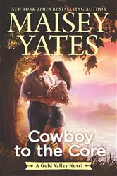 Book cover: Cowboy to the Core (Book 6 of The Gold Valley Novels) by Maisey Yates (preview)