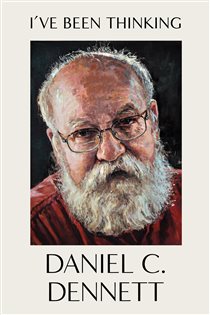 Book cover: I've Been Thinking, by Daniel C. Dennett (preview)