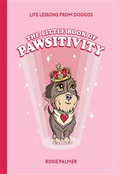 Book cover: The Little Book of Pawsitivity, by Rosie Palmer (preview)