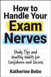 Book cover: How to Handle Your Exam Nerves, by Katherine Bebo (preview)