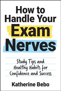 Book cover: How to Handle Your Exam Nerves, by Katherine Bebo (preview)