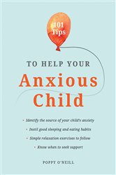 Book cover: 101 Tips to Help Your Anxious Child, by Poppy O'Neill (preview)