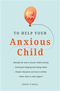 Book cover: 101 Tips to Help Your Anxious Child, by Poppy O'Neill (preview)
