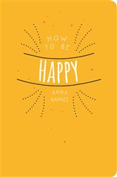 Book cover: How to be Happy, by Anna Barnes (preview)